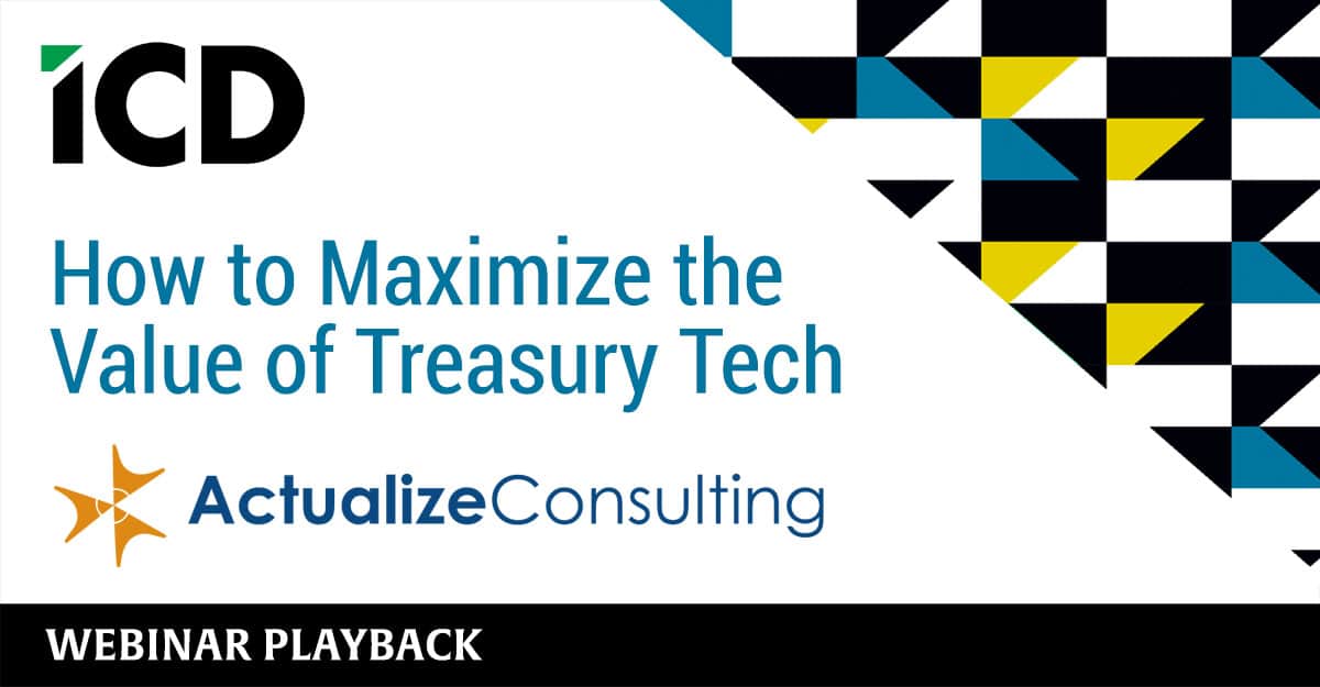 ICD – Actualize: How to Maximize the value of Treasury Tech